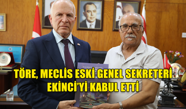 TÖRE, MECLİS ESKİ GENEL SEKRETERİ EKİNCİ’Yİ KABUL ETTİ