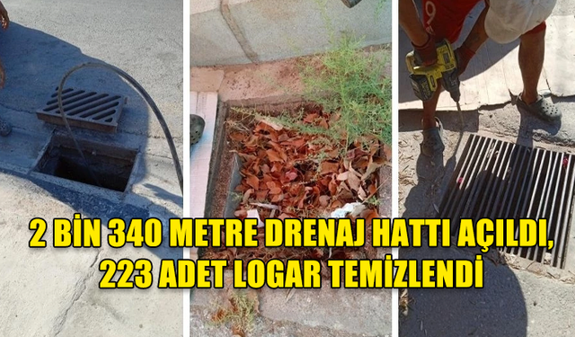 SÜLEYMAN ULUÇAY: TOPLAM 2 BİN 340 METRE DRENAJ HATTI AÇILDI, 223 ADET LOGAR TEMİZLENDİ