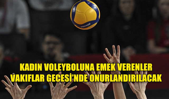 KADIN VOLEYBOLUNA EMEK VERENLER VAKIFLAR GECESİ’NDE ONURLANDIRILACAK