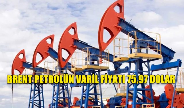 BRENT PETROLÜN VARİL FİYATI 75,97 DOLAR