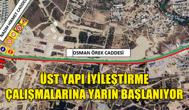 OSMAN ÖREK CADDESİNDE ÜST YAPI İYİLEŞTİRME ÇALIŞMALARINA YARIN BAŞLANIYOR