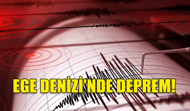 EGE DENİZİ'NDE DEPREM!