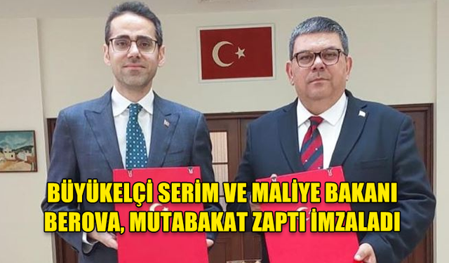 BÜYÜKELÇİ SERİM VE MALİYE BAKANI BEROVA, MUTABAKAT ZAPTI İMZALADI