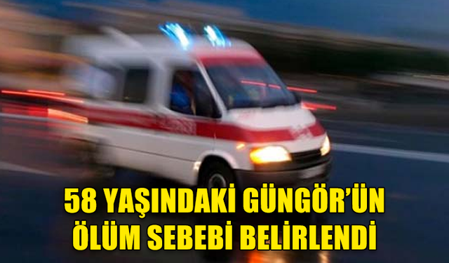 SUAT GÜNGÖR’ÜN ÖLÜM SEBEBİ BELİRLENDİ