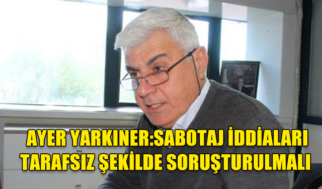 MAKİNA MÜHENDİSLERİ ODASI: SABOTAJ İDDİALARI TARAFSIZ ŞEKİLDE SORUŞTURULMALI