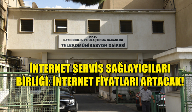 İNTERNET SERVİS SAĞLAYICILARI BİRLİĞİ: İNTERNET FİYATLARI ARTACAK!