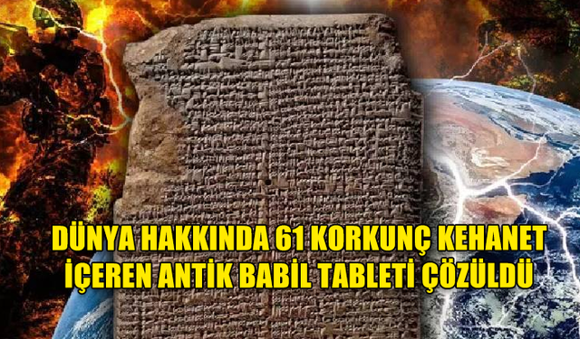 DÜNYA HAKKINDA 61 KORKUNÇ KEHANET İÇEREN ANTİK BABİL TABLETİ ÇÖZÜLDÜ