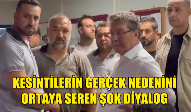 KESİNTİLERİN GERÇEK NEDENİNİ ORTAYA SEREN ŞOK DİYALOG