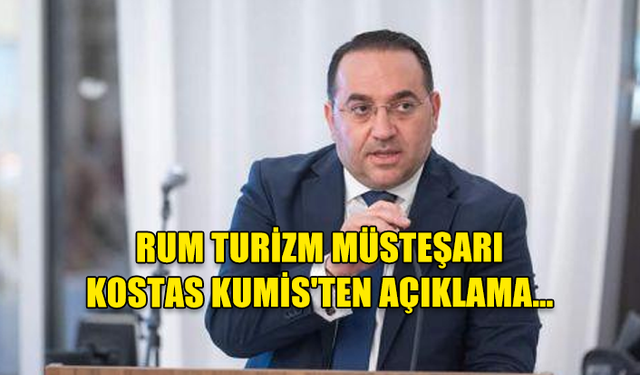 RUM TURİZM MÜSTEŞARI KOSTAS KUMİS'TEN AÇIKLAMA…