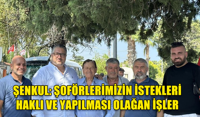 ŞENKUL, DOLMUŞ ŞOFÖRLERİNİ DİNLEDİ: KÜÇÜK DOKUNUŞLAR YAPACAĞIZ