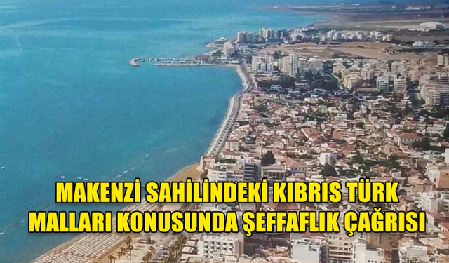 MAKENZİ SAHİLİNDEKİ KIBRIS TÜRK MALLARI KONUSUNDA ŞEFFAFLIK İSTENDİ