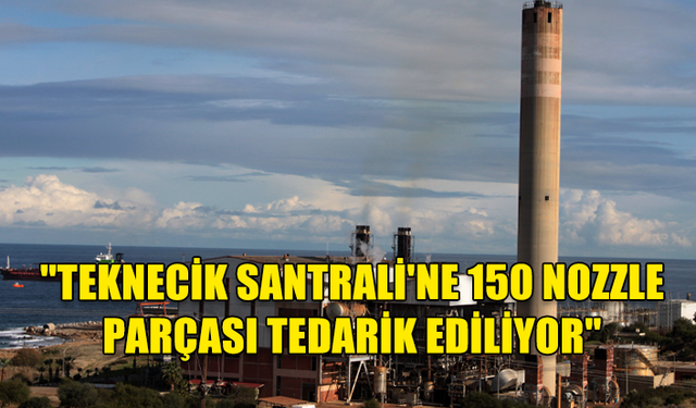 TEKNECİK ELEKTRİK ÜRETİM SANTRALİ’NE 150 ADET NOZZLE PARÇASI TEDARİK EDİLİYOR