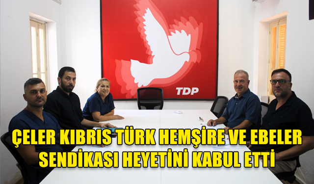 ÇELER KIBRIS TÜRK HEMŞİRE VE EBELER SENDİKASI (KTHES) HEYETİNİ KABUL ETTİ