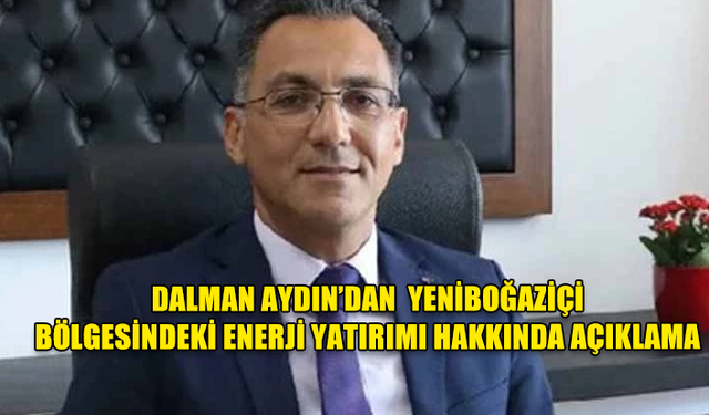 DALMAN AYDIN: "YENİBOĞAZİÇİ BÖLGESİNDEKİ ENERJİ YATIRIMI BELEDİYE MECLİSİ'NİN KARARIYLA DURDURULDU"