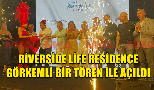 RİVERSİDE LİFE RESİDENCE DÜN GECE GÖRKEMLİ BİR TÖREN İLE AÇILDI