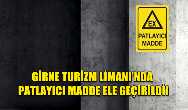 GİRNE TURİZM LİMANI’NDA PATLAYICI MADDE ELE GEÇİRİLDİ!