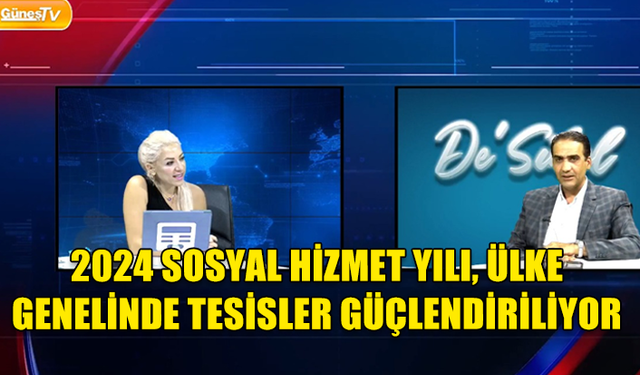 GARDİYANOĞLU: "SOSYAL HİZMETLER ÜLKEMİZDE  BİLİNEN AMA KONUŞULMAYAN BİR ALAN, 2024 YILINI SOSYAL HİZMET YILI İLAN ETTİK"