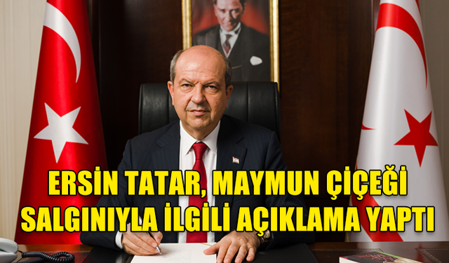 CUMHURBAŞKANI ERSİN TATAR, MAYMUN ÇİÇEĞİ VİRÜSÜ SALGINIYLA İLGİLİ AÇIKLAMA YAPTI