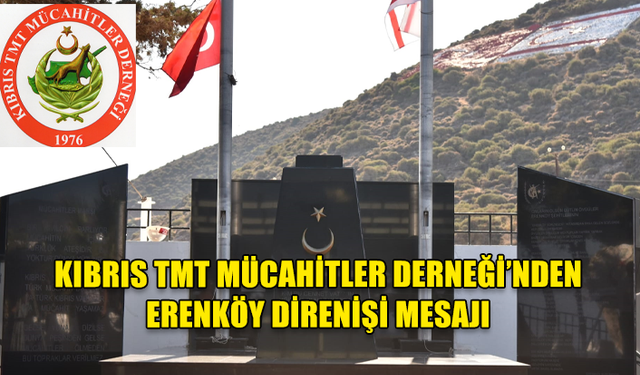 KIBRIS TMT MÜCAHİTLER DERNEĞİ: “ERENKÖY, DİRENİŞİMİZİN ÖNEMLİ BİR DÖNÜM NOKTASIDIR”