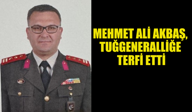 YÜKSEK DEĞERLENDİRME KURULU, PİYADE KURMAY ALBAY AKBAŞ’I TUĞGENERALLİĞE TERFİ ETTİRDİ