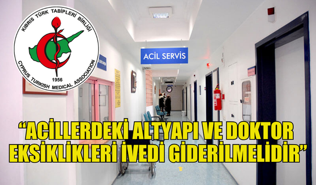 TABİPLER BİRLİĞİ: “ACİLLERDEKİ ALTYAPI VE DOKTOR EKSİKLİKLERİ İVEDİ GİDERİLMELİDİR”