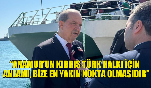 CUMHURBAŞKANI TATAR: “ANAMUR’UN KIBRIS TÜRK HALKI İÇİN ESAS ANLAMI, BİZE EN YAKIN NOKTA OLMASIDIR”