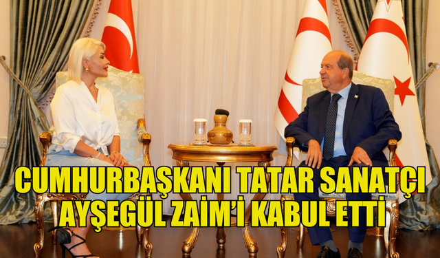 CUMHURBAŞKANI ERSİN TATAR, SANATÇI AYŞEGÜL ZAİM’İ KABUL ETTİ