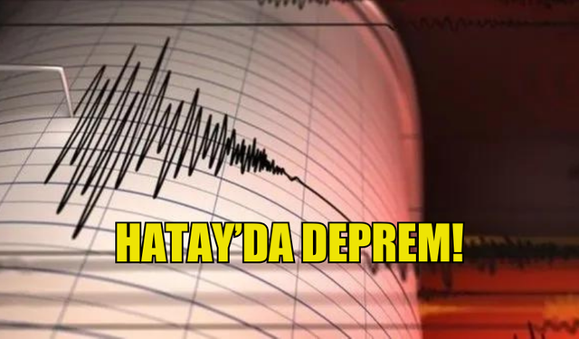 HATAY'DA DEPREM MEYDANA GELDİ!