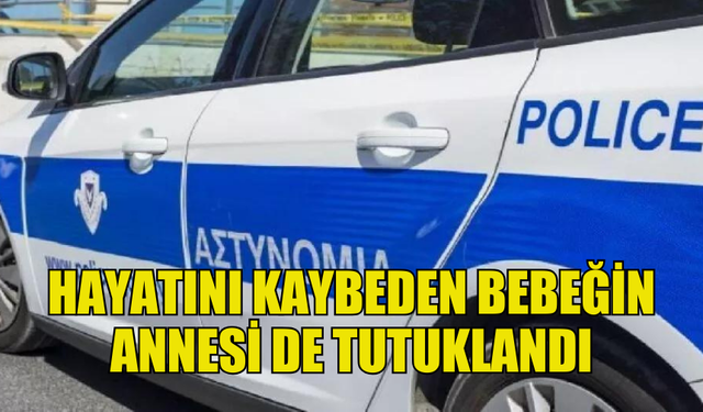 HAYATINI KAYBEDEN BEBEĞİN BABASININ ARDINDAN ANNESİ DE TUTUKLANDI