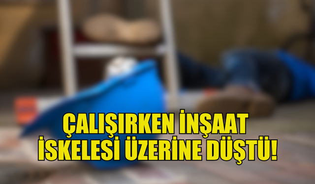 SERDARLI'DA BOYA YAPAN ŞAHSIN ÜZERİNE İSKELE DÜŞTÜ