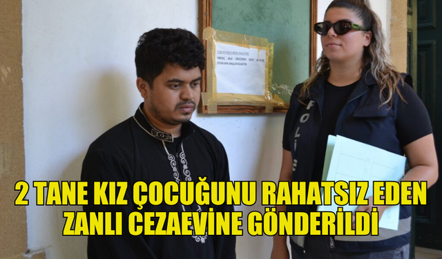 13 YAŞINDAKİ KIZ ÇOCUKLARINI RAHATSIZ EDEN ZANLI CEZAEVİNE GÖNDERİLDİ