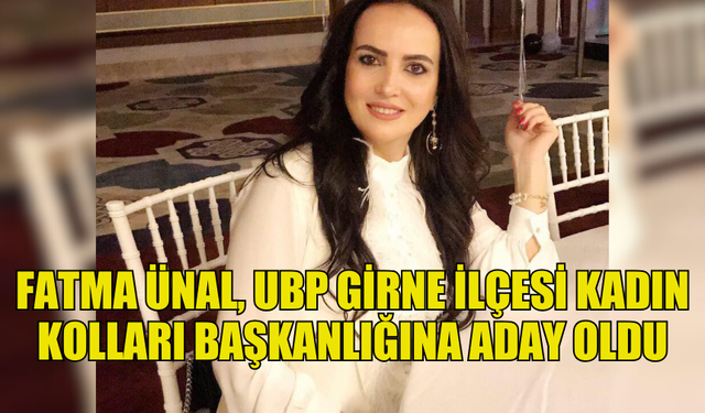 FATMA ÜNAL, UBP GİRNE İLÇESİ KADIN KOLLARI BAŞKANLIĞINA ADAYLIĞINI AÇIKLADI