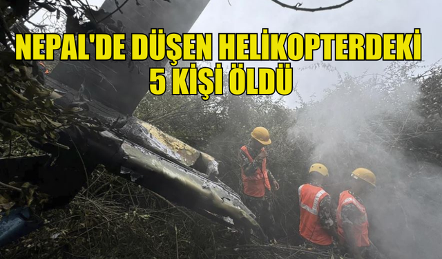 NEPAL'DE HELİKOPTER KAZASINDA  5 KİŞİ HAYATINI KAYBETTİ