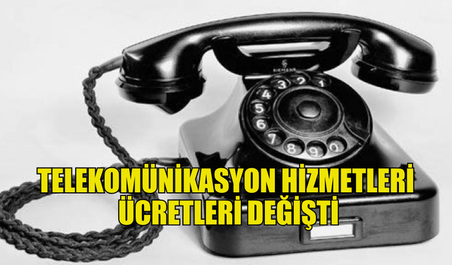 TELEKOMÜNİKASYON HİZMETLERİ ÜCRETLERİ YENİDEN DÜZENLENDİ