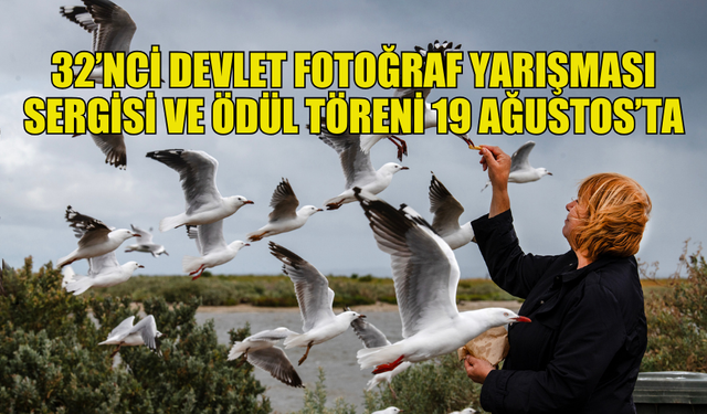 32’NCİ DEVLET FOTOĞRAF YARIŞMASI SERGİSİ VE ÖDÜL TÖRENİ 19 AĞUSTOS’TA YAPILACAK