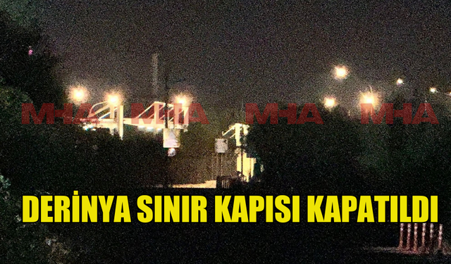 GAZİMAĞUSA DERİNYA SINIR KAPISI  GEÇİŞLERE KAPATILDI