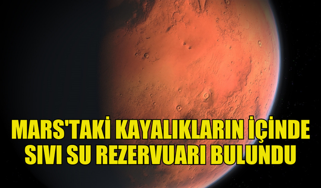 KIZIL GEZEGEN MARS'TAKİ KAYALIKLARIN İÇİNDE SIVI SU REZERVUARI BULUNDU