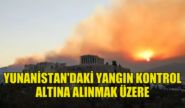 YUNANİSTAN'DAKİ YANGIN KONTROL ALTINA ALINMAK ÜZERE OLDUĞU BİLDİRİLDİ