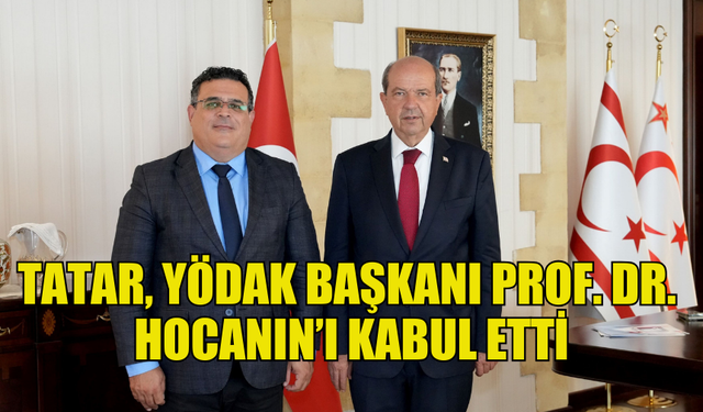 CUMHURBAŞKANI TATAR, YÖDAK BAŞKANI PROF. DR. HOCANIN’I KABUL EDEREK GÖRÜŞTÜ