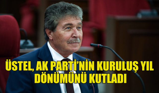 ÜSTEL : “AK PARTİ HÜKÜMETLERİ KKTC’NİN ULUSLARARASI GÖRÜNÜRLÜĞÜNE, EKONOMİSİNE VE KALKINMASINA ÖNEMLİ DESTEKLER SAĞLADI”