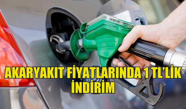 AKARYAKIT FİYATLARINDA 1 TL’LİK İNDİRİME GİDİLDİ