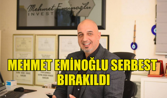 MEHMET EMİNOĞLU ŞARTLI TAHLİYE İLE SERBEST BIRAKILDI