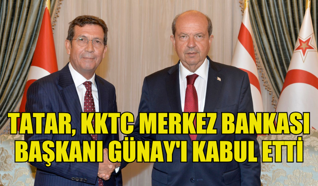 CUMHURBAŞKANI TATAR, KKTC MERKEZ BANKASI BAŞKANI GÜNAY'I KABUL ETTİ