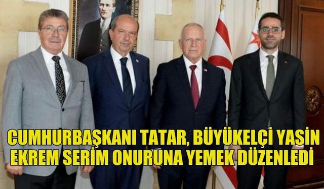 CUMHURBAŞKANI ERSİN TATAR’DAN LEFKOŞA BÜYÜKELÇİSİ YASİN EKREM SERİM ONURUNA YEMEK DÜZENLEDİ