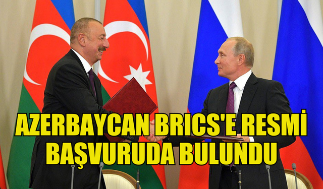 AZERBAYCAN BRICS'E RESMİ BAŞVURUDA BULUNDUĞUNU AÇIKLADI