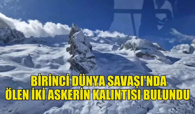 İTALYA'DA BİRİNCİ DÜNYA SAVAŞI'NDA ÖLEN İKİ ASKERİN KALINTISI BULUNDU