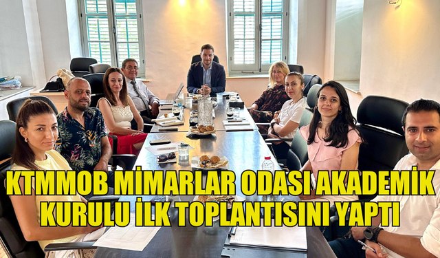 KTMMOB MİMARLAR ODASI AKADEMİK KURULU İLK TOPLANTISINI BUGÜN YAPTI