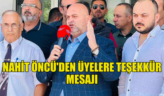 UBP GAZİMAĞUSA İLÇE BAŞKANI NAHİT ÖNCÜ'DEN ÜYELERE TEŞEKKÜR MESAJI