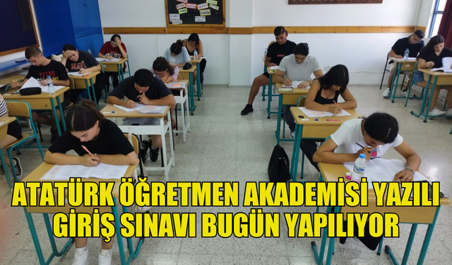 ATATÜRK ÖĞRETMEN AKADEMİSİ YAZILI GİRİŞ SINAVI BAŞLADI