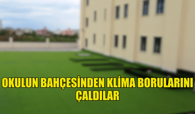 GÜZELYURT'TA OKULUN BAHÇESİNDEN KLİMA BORULARINI ÇALDILAR